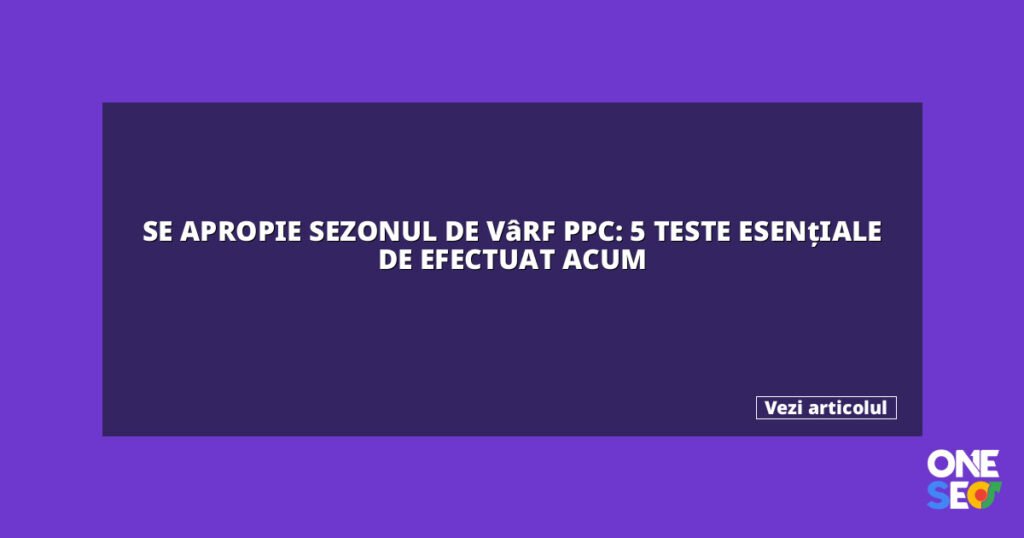 Se apropie sezonul de vârf PPC: 5 teste esențiale de efectuat acum 7 featured 27071
