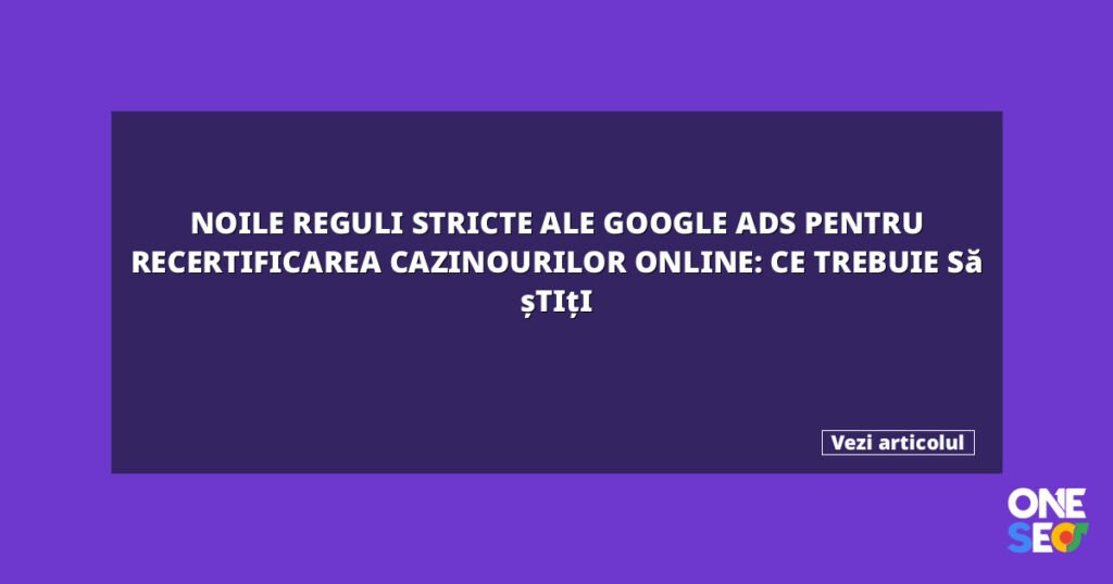 Noile reguli stricte ale Google Ads pentru recertificarea cazinourilor online: Ce trebuie să știți 5 featured 27081