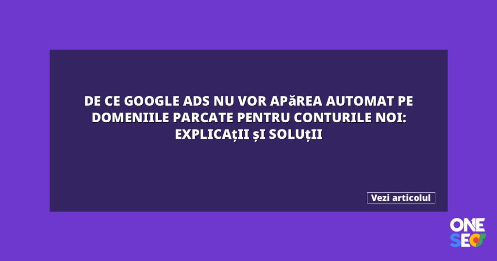 De ce Google Ads nu vor apărea automat pe domeniile parcate pentru conturile noi: Explicații și soluții 2 featured 27093
