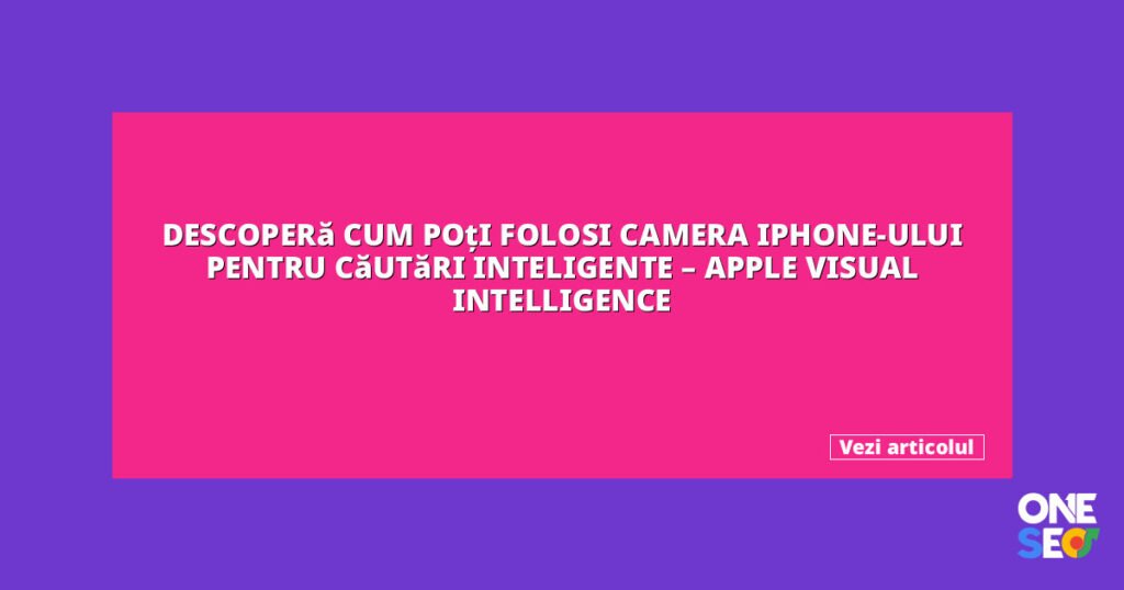 Descoperă cum poți folosi camera iPhone-ului pentru căutări inteligente – Apple Visual Intelligence 10 featured 27101