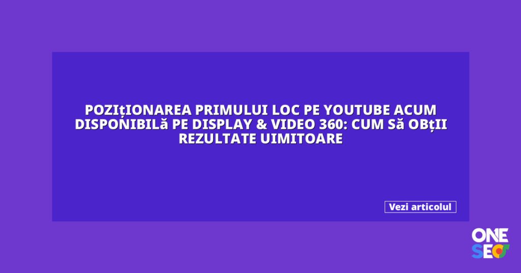 Poziționarea primului loc pe YouTube acum disponibilă pe Display & Video 360: Cum să obții rezultate uimitoare 9 featured 27107