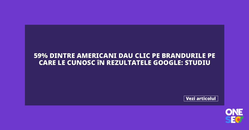 59% dintre americani dau clic pe brandurile pe care le cunosc în rezultatele Google: Studiu 2 featured 27971